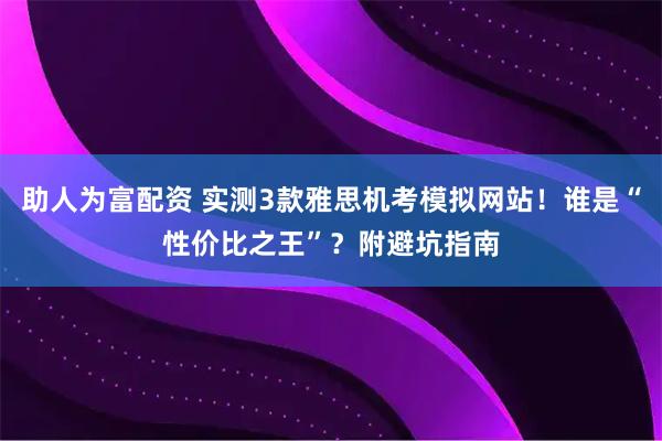 助人为富配资 实测3款雅思机考模拟网站！谁是“性价比之王”？附避坑指南